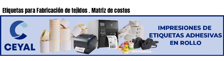 Etiquetas para Fabricación de tejidos . Matriz de costos