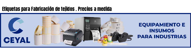 Etiquetas para Fabricación de tejidos . Precios a medida