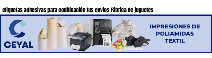 etiquetas adhesivas para codificación tus envíos Fábrica de juguetes
