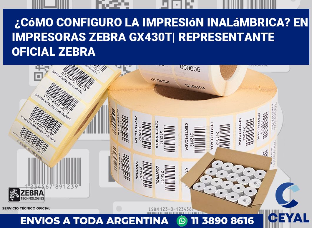 ¿Cómo configuro la impresión inalámbrica? En impresoras Zebra GX430t| Representante oficial Zebra