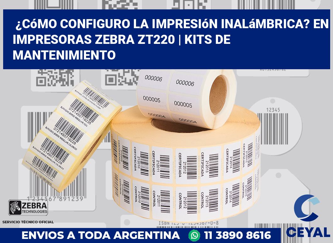 ¿Cómo configuro la impresión inalámbrica? En impresoras Zebra ZT220 | Kits de mantenimiento