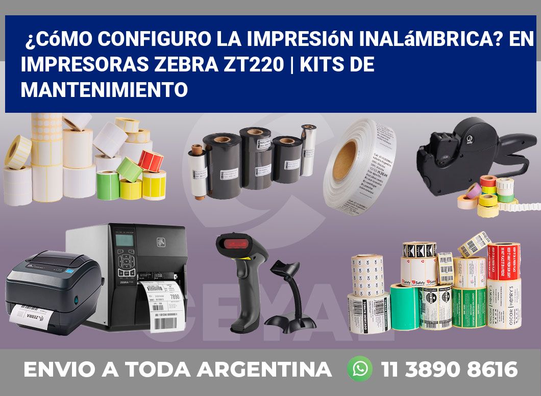 ¿Cómo configuro la impresión inalámbrica? En impresoras Zebra ZT220 | Kits de mantenimiento