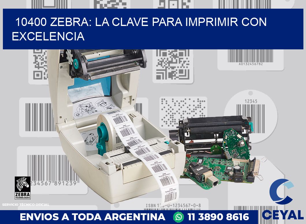 10400 ZEBRA: LA CLAVE PARA IMPRIMIR CON EXCELENCIA