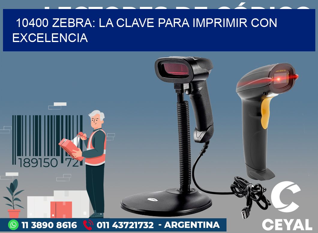 10400 ZEBRA: LA CLAVE PARA IMPRIMIR CON EXCELENCIA