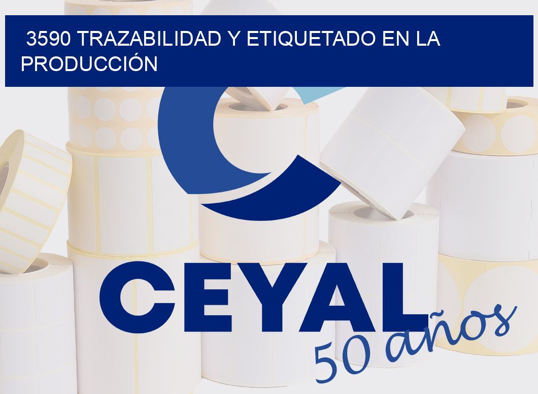 3590 TRAZABILIDAD Y ETIQUETADO EN LA PRODUCCIÓN