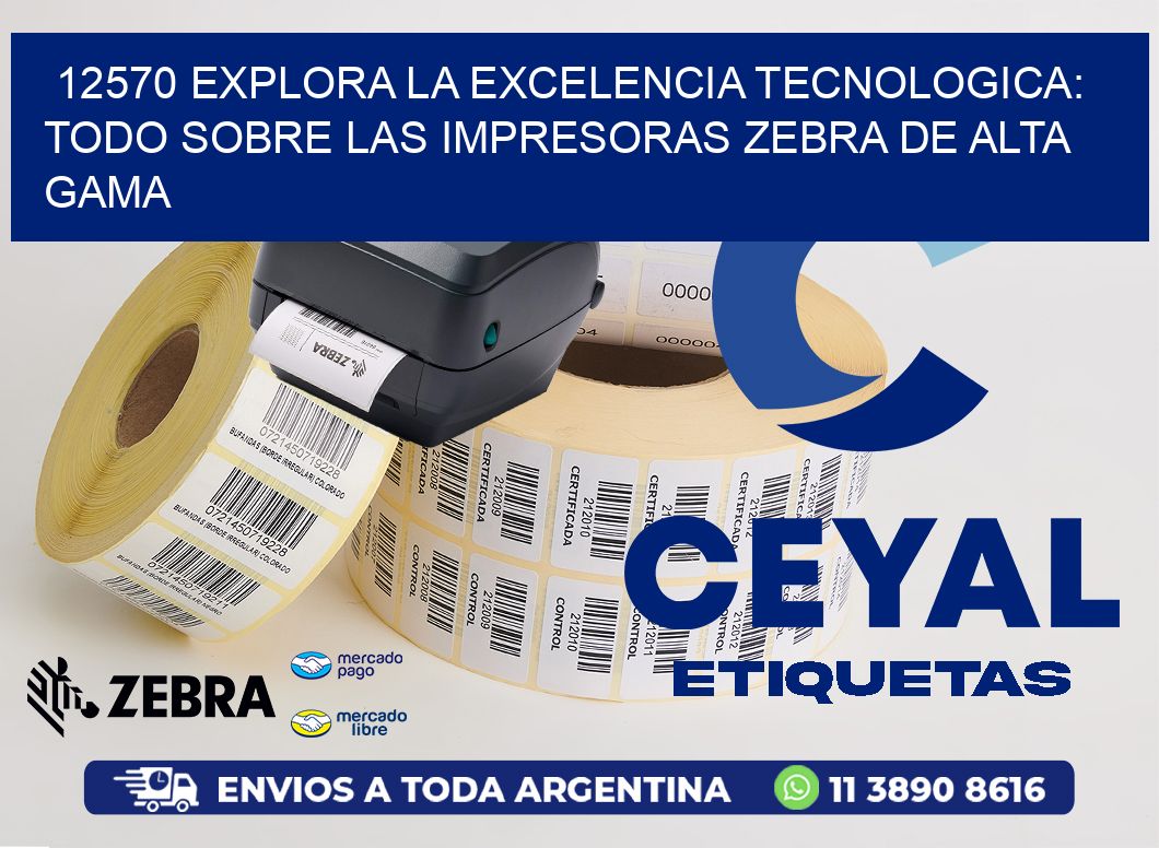 12570 EXPLORA LA EXCELENCIA TECNOLOGICA: TODO SOBRE LAS IMPRESORAS ZEBRA DE ALTA GAMA