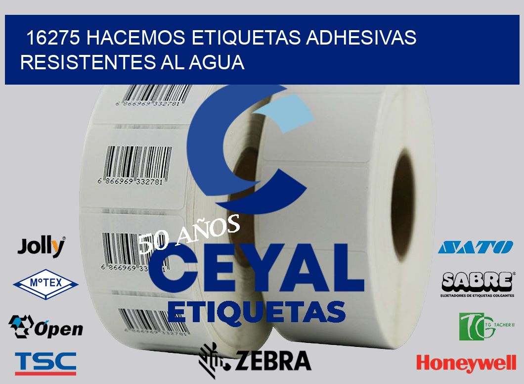 16275 HACEMOS ETIQUETAS ADHESIVAS RESISTENTES AL AGUA