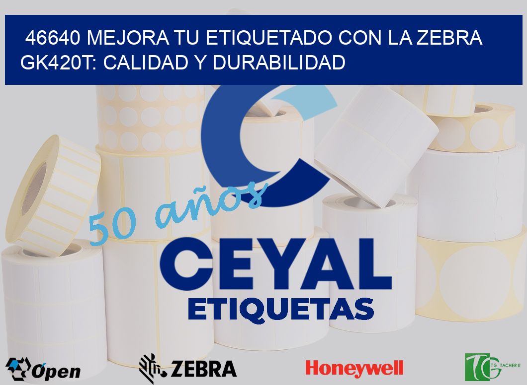 46640 Mejora tu Etiquetado con la Zebra GK420T: Calidad y Durabilidad