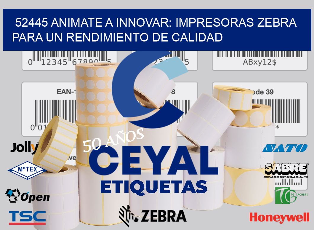 52445 ANIMATE A INNOVAR: IMPRESORAS ZEBRA PARA UN RENDIMIENTO DE CALIDAD