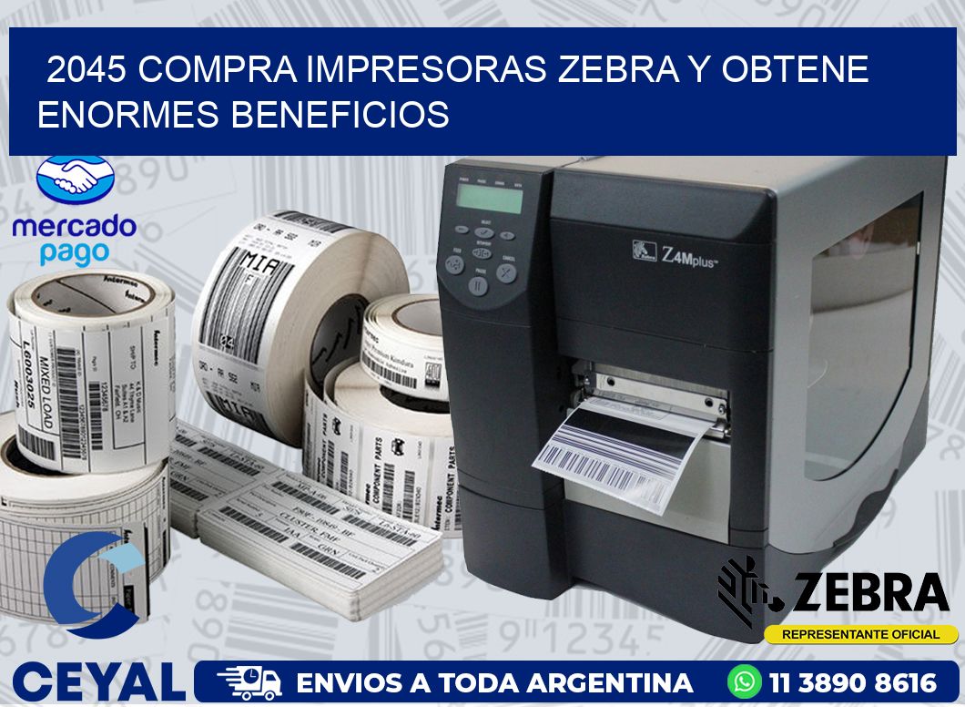2045 COMPRA IMPRESORAS ZEBRA Y OBTENE ENORMES BENEFICIOS