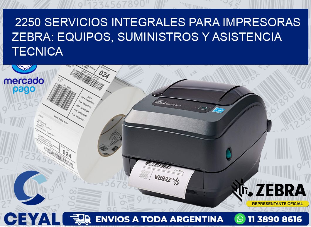 2250 SERVICIOS INTEGRALES PARA IMPRESORAS ZEBRA: EQUIPOS, SUMINISTROS Y ASISTENCIA TECNICA