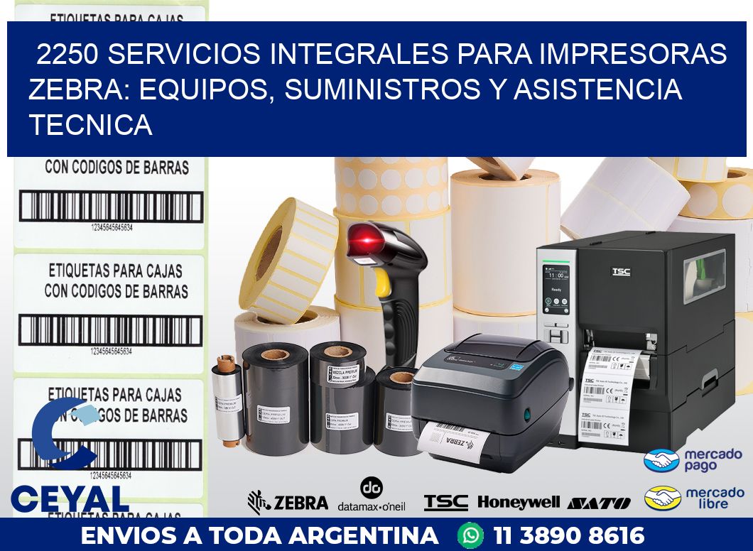 2250 SERVICIOS INTEGRALES PARA IMPRESORAS ZEBRA: EQUIPOS, SUMINISTROS Y ASISTENCIA TECNICA