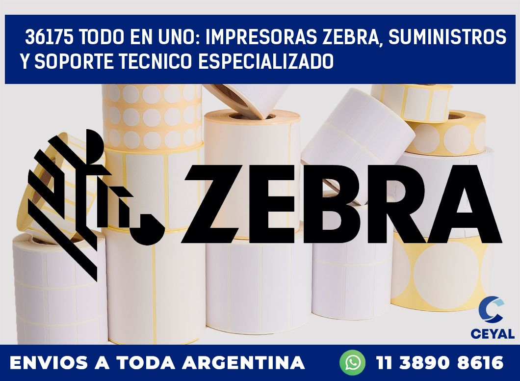 36175 TODO EN UNO: IMPRESORAS ZEBRA, SUMINISTROS Y SOPORTE TECNICO ESPECIALIZADO