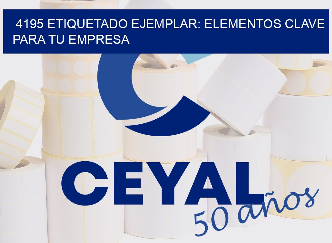 4195 ETIQUETADO EJEMPLAR: ELEMENTOS CLAVE PARA TU EMPRESA