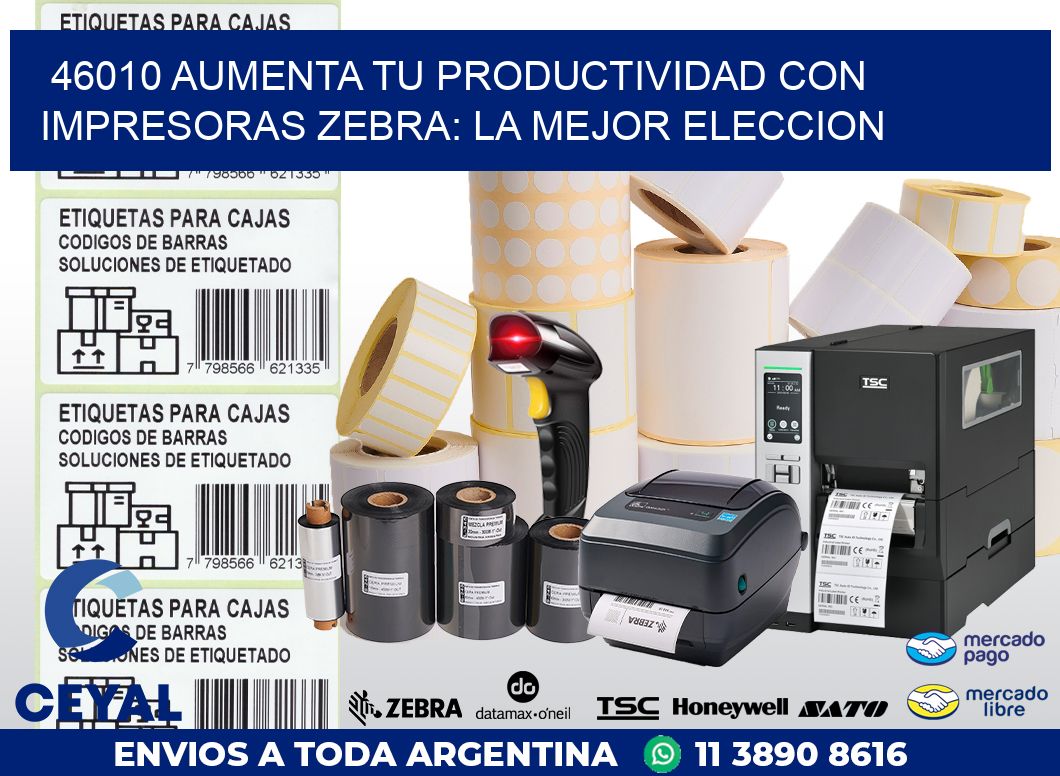 46010 AUMENTA TU PRODUCTIVIDAD CON IMPRESORAS ZEBRA: LA MEJOR ELECCION
