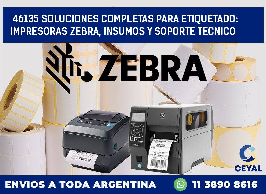 46135 SOLUCIONES COMPLETAS PARA ETIQUETADO: IMPRESORAS ZEBRA, INSUMOS Y SOPORTE TECNICO
