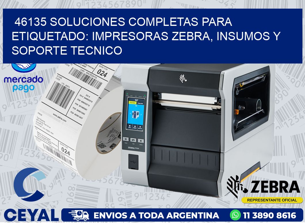 46135 SOLUCIONES COMPLETAS PARA ETIQUETADO: IMPRESORAS ZEBRA, INSUMOS Y SOPORTE TECNICO