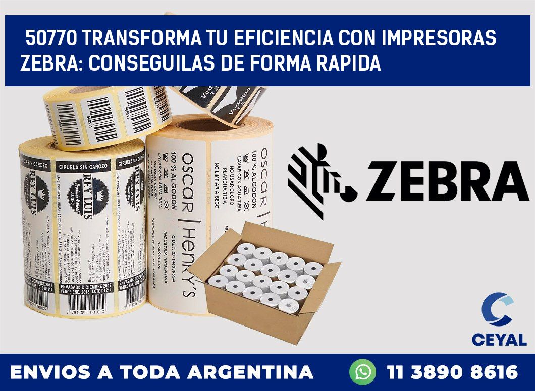 50770 TRANSFORMA TU EFICIENCIA CON IMPRESORAS ZEBRA: CONSEGUILAS DE FORMA RAPIDA