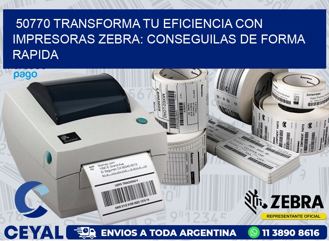 50770 TRANSFORMA TU EFICIENCIA CON IMPRESORAS ZEBRA: CONSEGUILAS DE FORMA RAPIDA