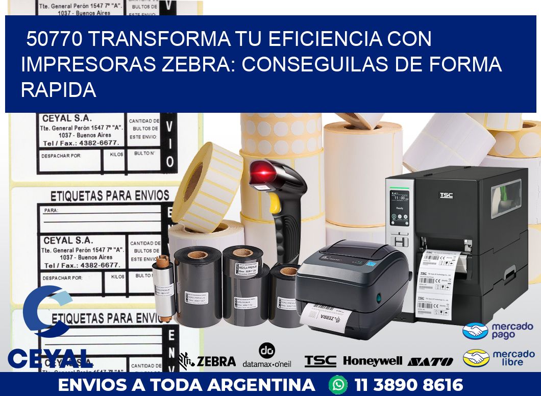 50770 TRANSFORMA TU EFICIENCIA CON IMPRESORAS ZEBRA: CONSEGUILAS DE FORMA RAPIDA