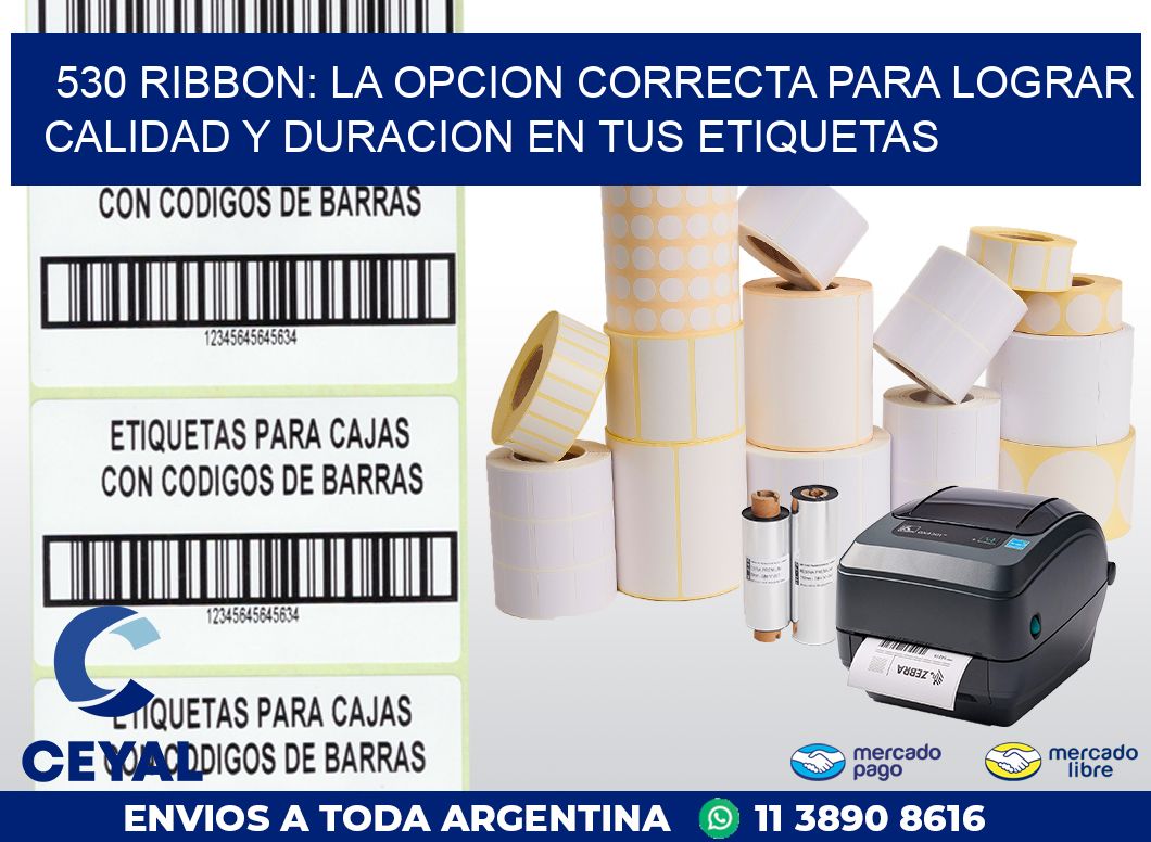 530 RIBBON: LA OPCION CORRECTA PARA LOGRAR CALIDAD Y DURACION EN TUS ETIQUETAS