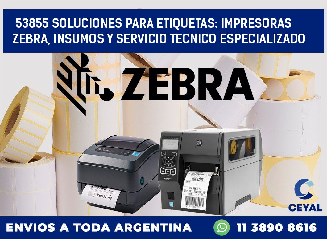 53855 SOLUCIONES PARA ETIQUETAS: IMPRESORAS ZEBRA, INSUMOS Y SERVICIO TECNICO ESPECIALIZADO