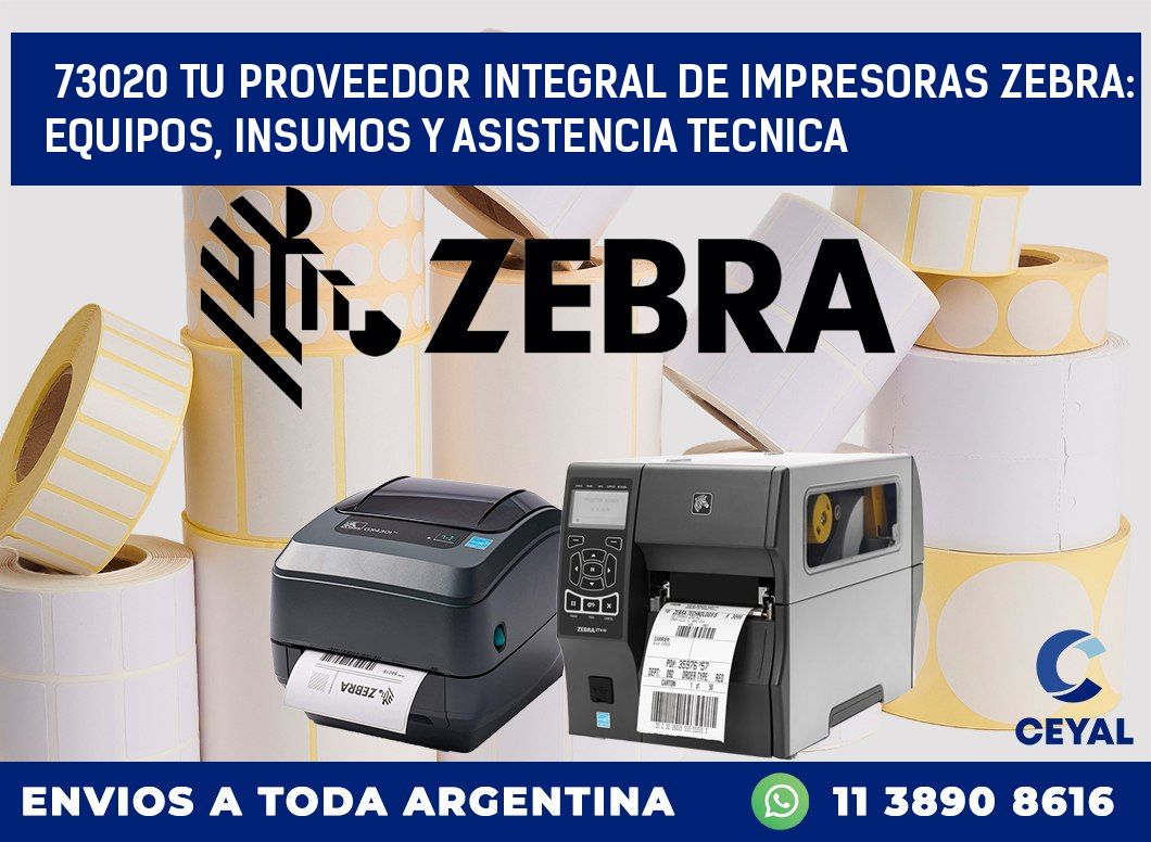 73020 TU PROVEEDOR INTEGRAL DE IMPRESORAS ZEBRA: EQUIPOS, INSUMOS Y ASISTENCIA TECNICA