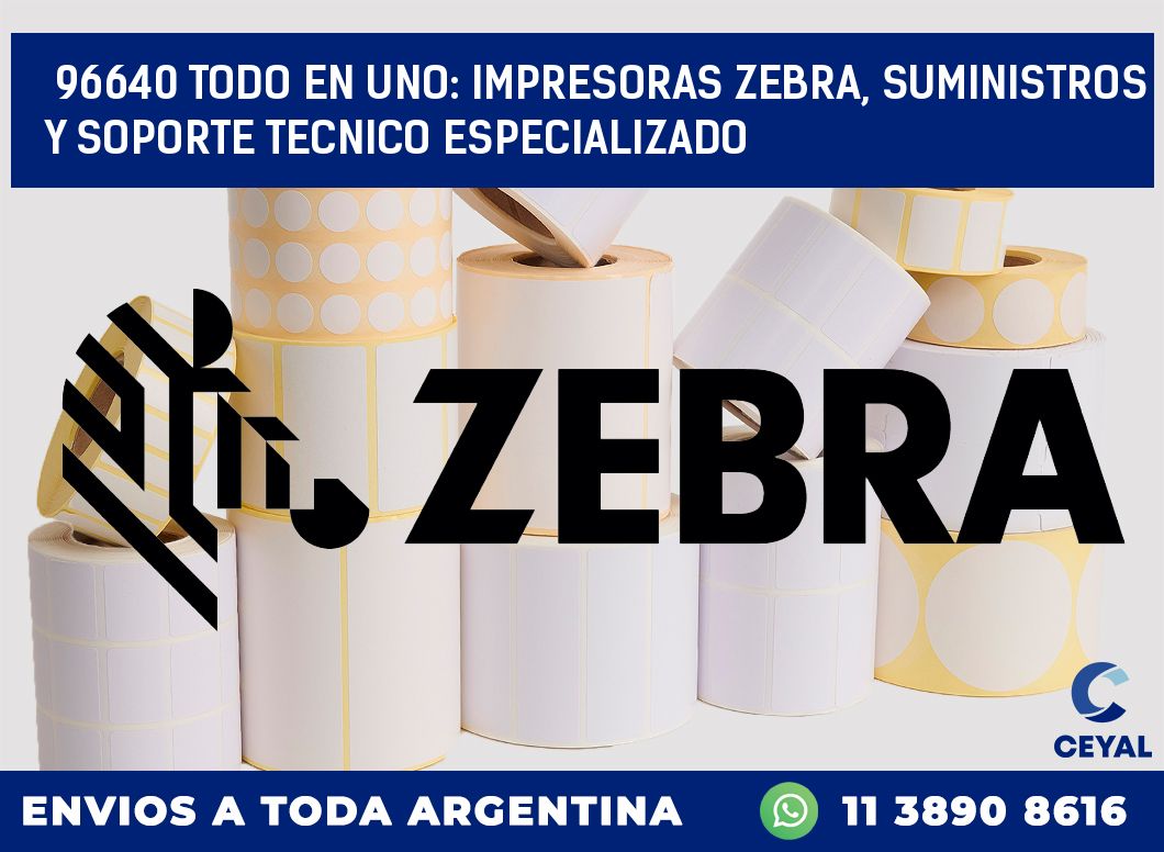 96640 TODO EN UNO: IMPRESORAS ZEBRA, SUMINISTROS Y SOPORTE TECNICO ESPECIALIZADO