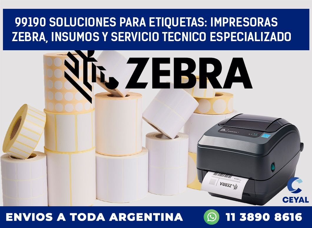 99190 SOLUCIONES PARA ETIQUETAS: IMPRESORAS ZEBRA, INSUMOS Y SERVICIO TECNICO ESPECIALIZADO