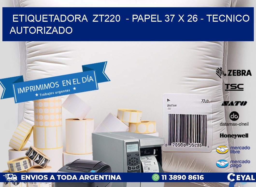 ETIQUETADORA  ZT220  - PAPEL 37 x 26 - TECNICO AUTORIZADO