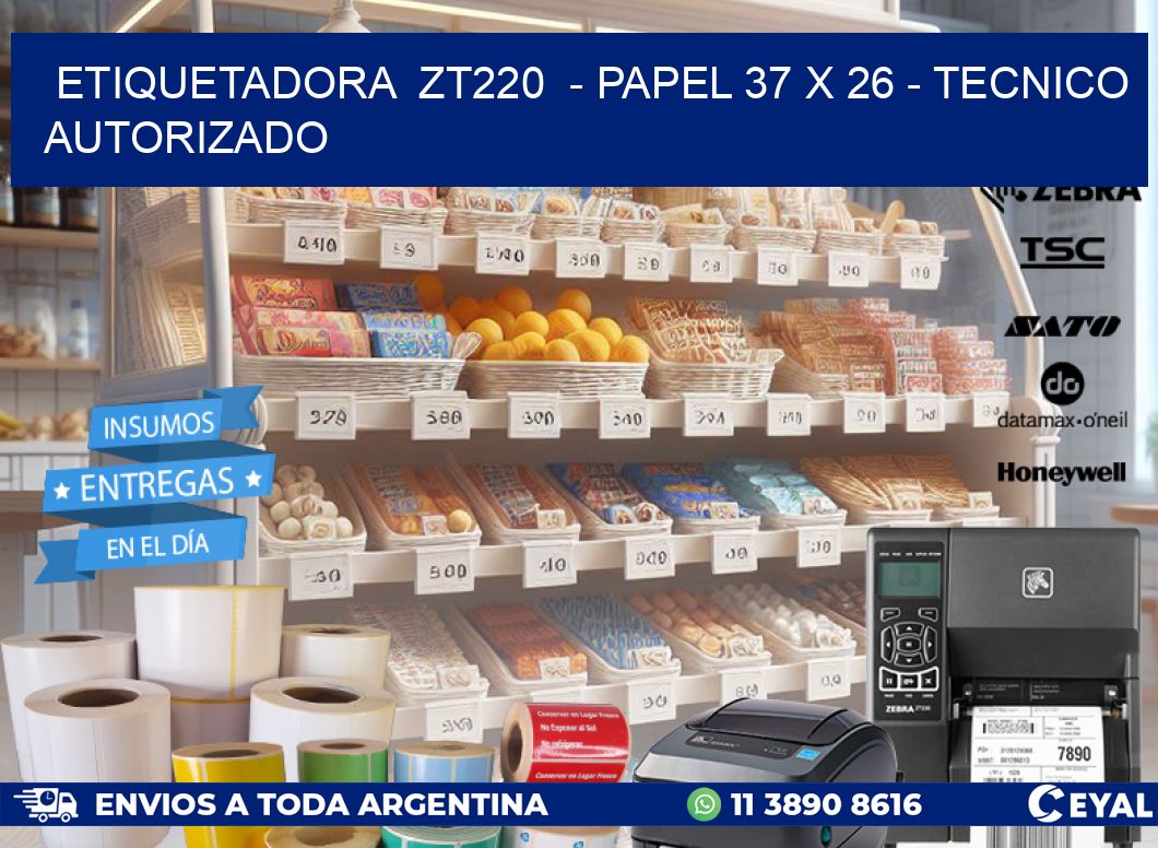 ETIQUETADORA  ZT220  - PAPEL 37 x 26 - TECNICO AUTORIZADO