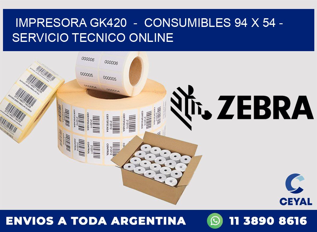 IMPRESORA GK420  -  CONSUMIBLES 94 x 54 - SERVICIO TECNICO ONLINE