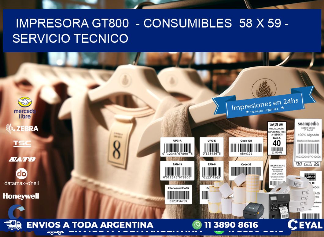 IMPRESORA GT800  - CONSUMIBLES  58 x 59 - SERVICIO TECNICO