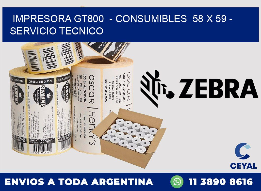 IMPRESORA GT800  - CONSUMIBLES  58 x 59 - SERVICIO TECNICO