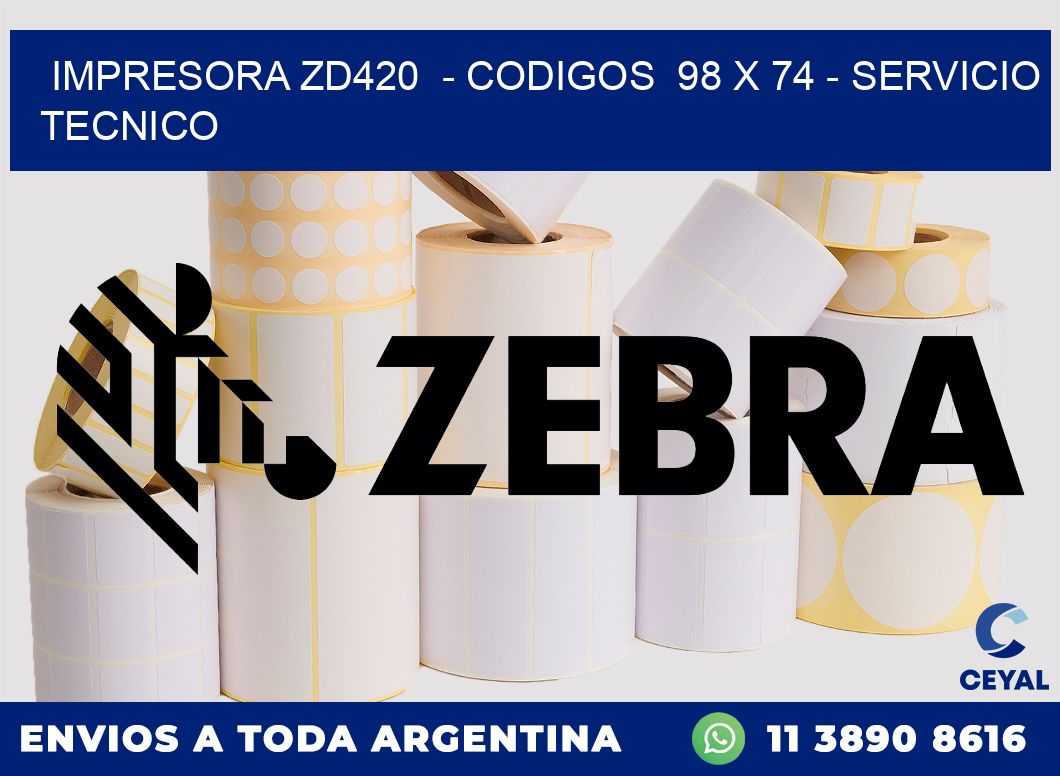 IMPRESORA ZD420  - CODIGOS  98 x 74 - SERVICIO TECNICO