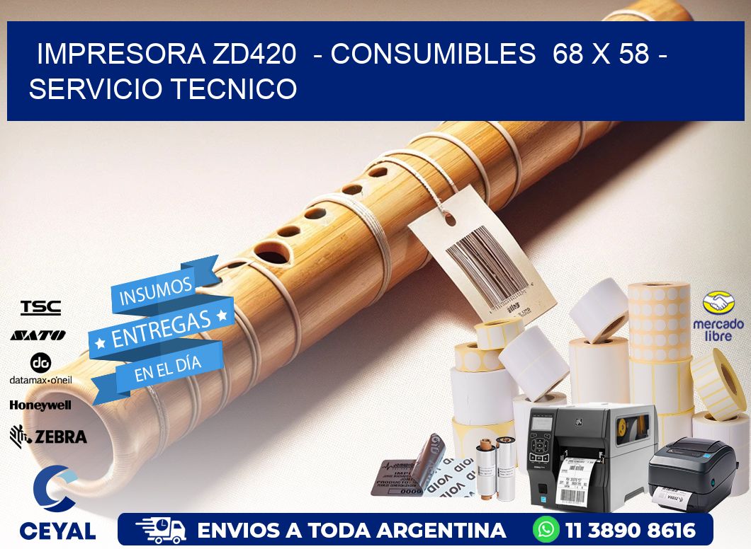 IMPRESORA ZD420  - CONSUMIBLES  68 x 58 - SERVICIO TECNICO