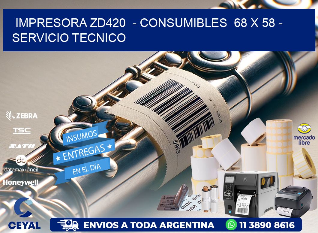 IMPRESORA ZD420  - CONSUMIBLES  68 x 58 - SERVICIO TECNICO