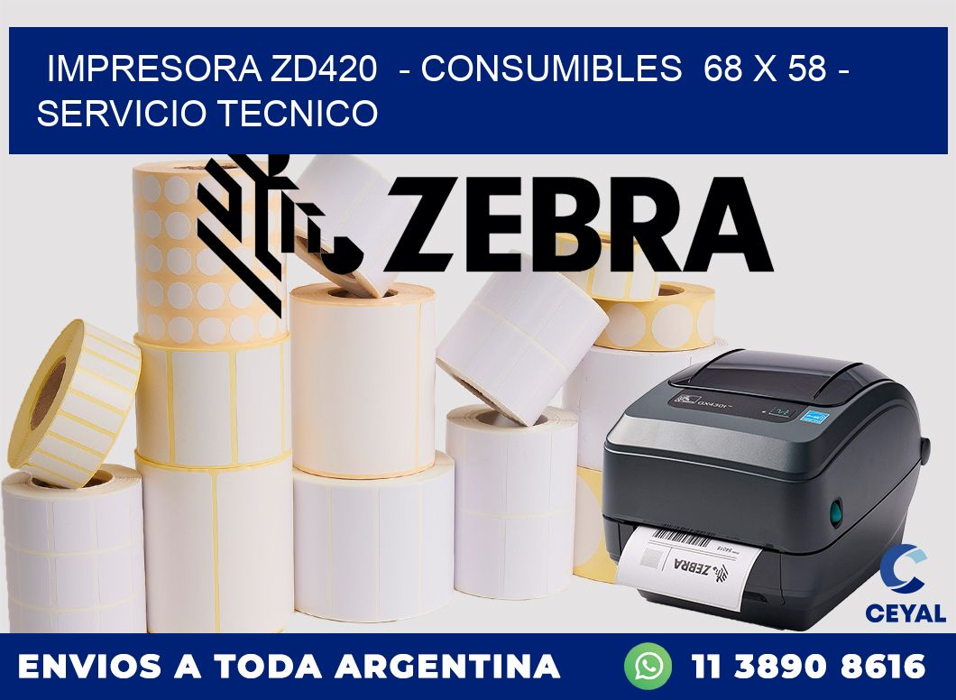 IMPRESORA ZD420  - CONSUMIBLES  68 x 58 - SERVICIO TECNICO