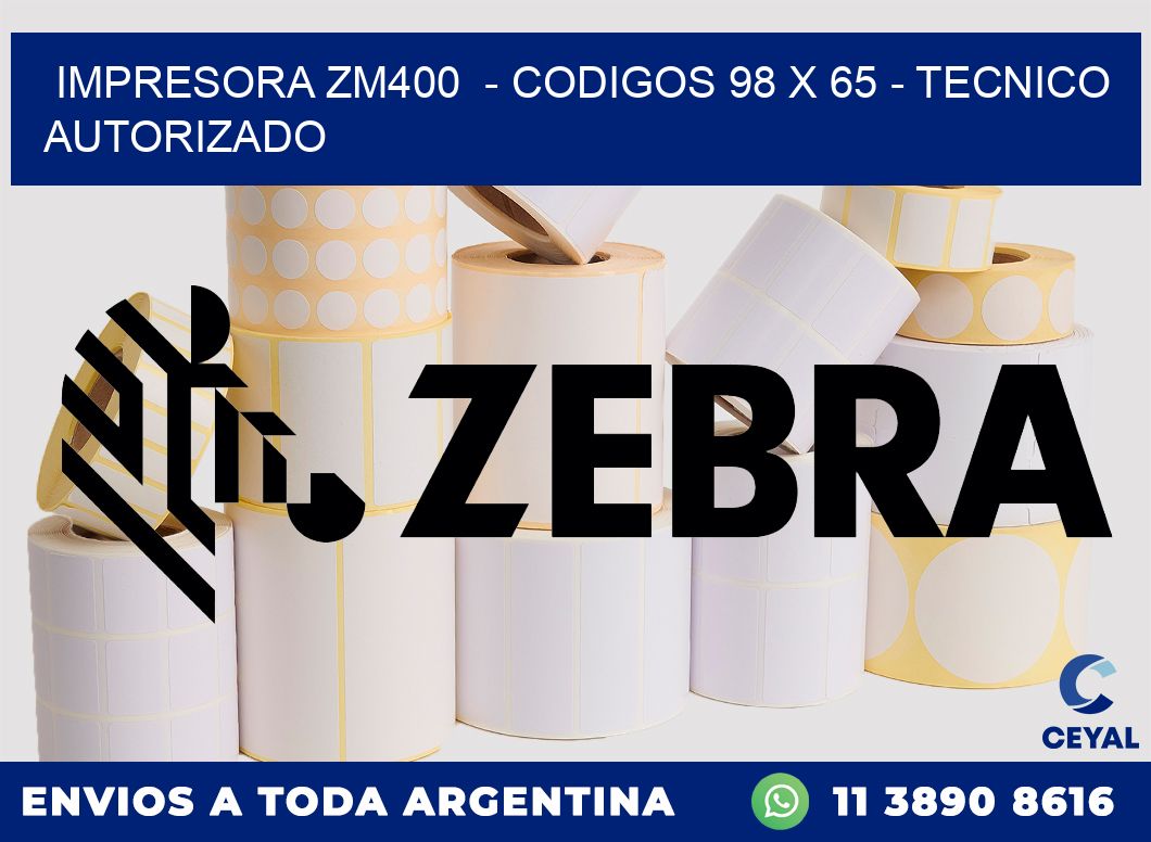 IMPRESORA ZM400  - CODIGOS 98 x 65 - TECNICO AUTORIZADO