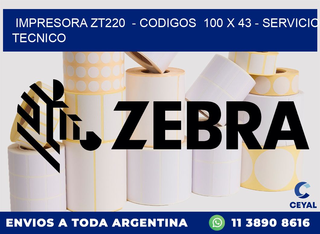 IMPRESORA ZT220  - CODIGOS  100 x 43 - SERVICIO TECNICO