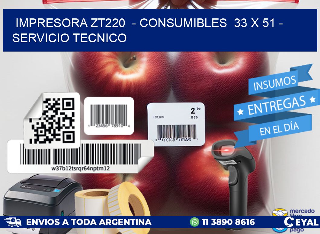 IMPRESORA ZT220  - CONSUMIBLES  33 x 51 - SERVICIO TECNICO