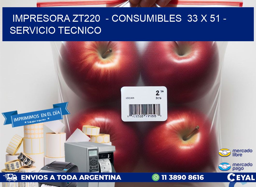 IMPRESORA ZT220  - CONSUMIBLES  33 x 51 - SERVICIO TECNICO