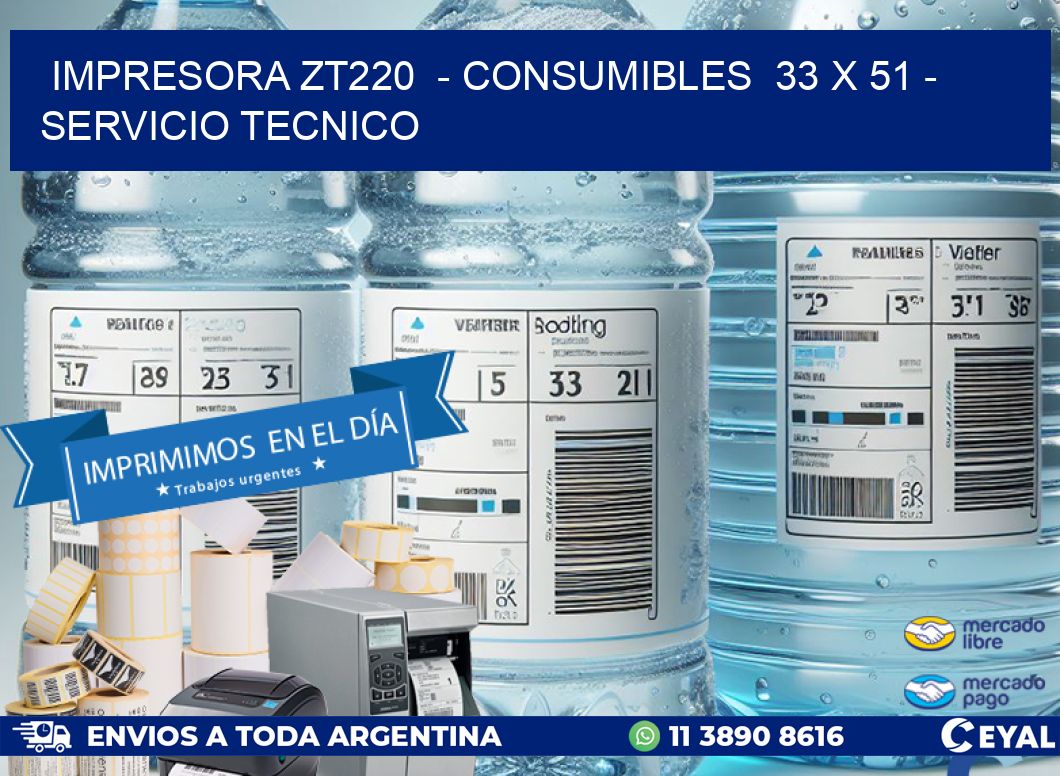 IMPRESORA ZT220  - CONSUMIBLES  33 x 51 - SERVICIO TECNICO