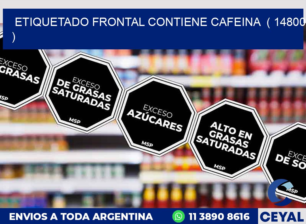 ETIQUETADO FRONTAL CONTIENE CAFEINA  ( 14800 )