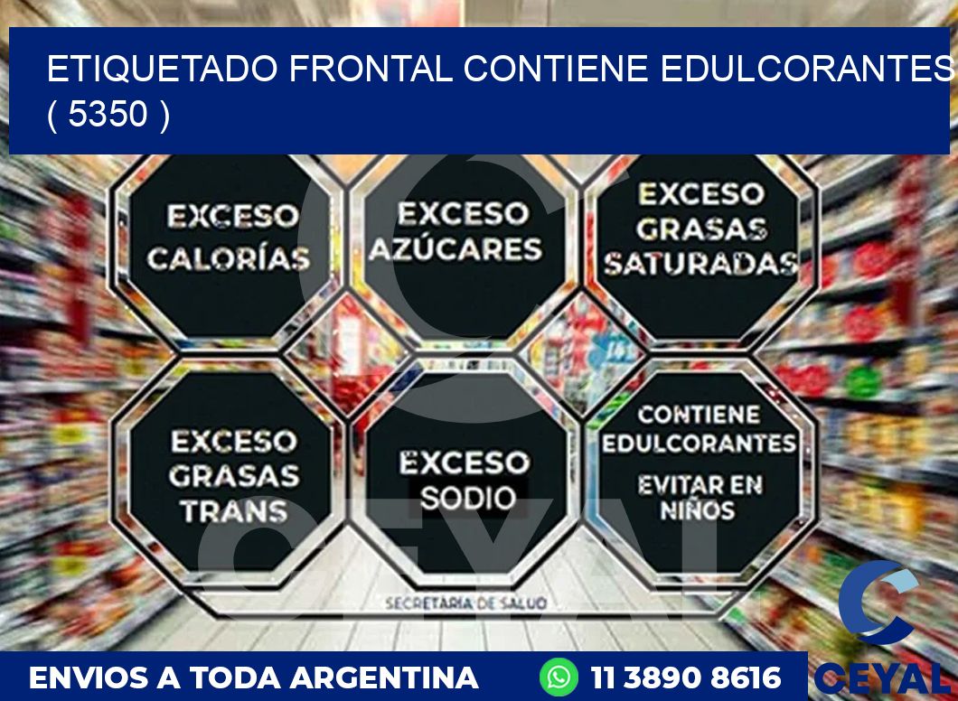 ETIQUETADO FRONTAL CONTIENE EDULCORANTES  ( 5350 )