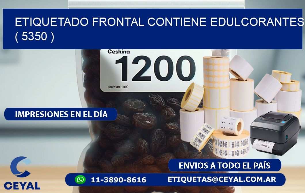 ETIQUETADO FRONTAL CONTIENE EDULCORANTES  ( 5350 )