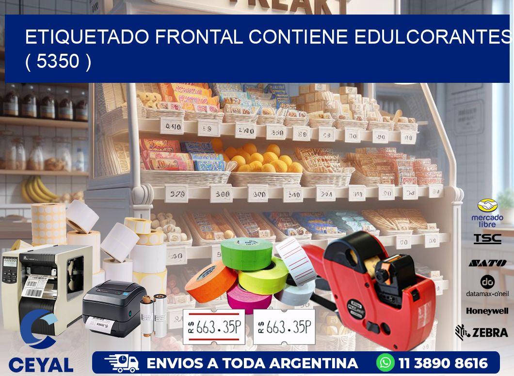 ETIQUETADO FRONTAL CONTIENE EDULCORANTES  ( 5350 )