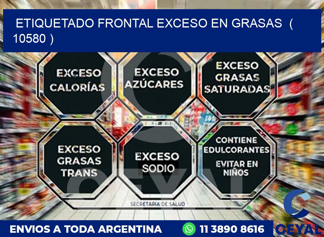 ETIQUETADO FRONTAL EXCESO EN GRASAS  ( 10580 )