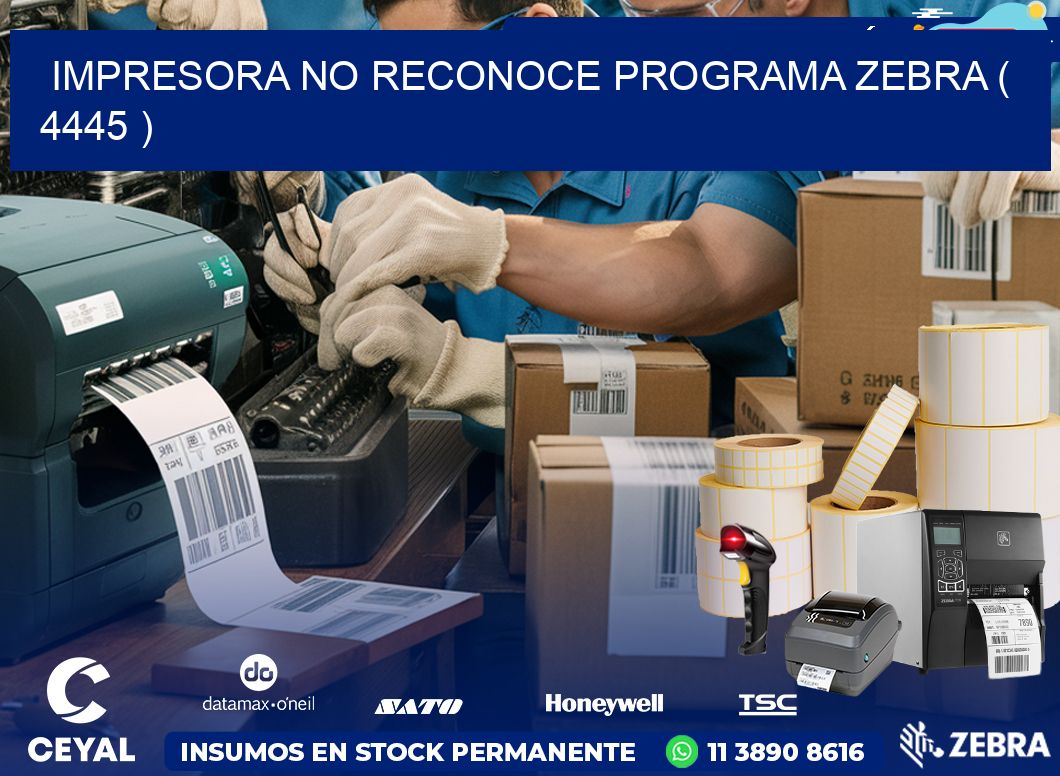 IMPRESORA NO RECONOCE PROGRAMA ZEBRA ( 4445 )