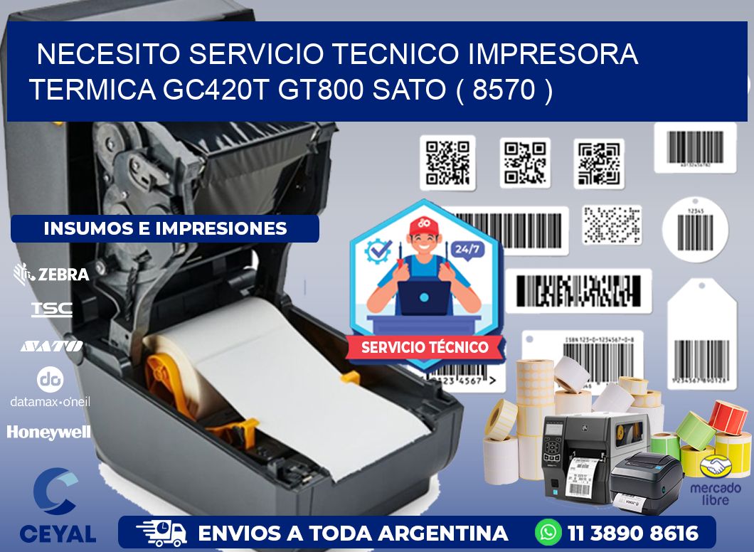 NECESITO SERVICIO TECNICO IMPRESORA TERMICA GC420T GT800 SATO ( 8570 )
